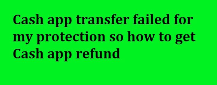 Cash app transfer failed for my protection (850) 761-0553 how to get Cash app refund.