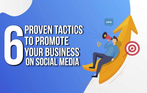 6 Proven Tactics to Promote Your Business On Social Media