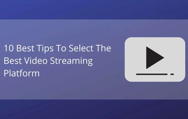 10 Best Tips To Select The Best Video Streaming Platform