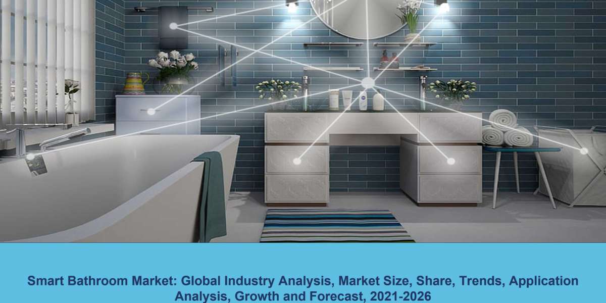 Smart Bathroom Market Report, Size, Share, Upcoming Trends, Demand, Regional Analysis and Forecast 2021-2026