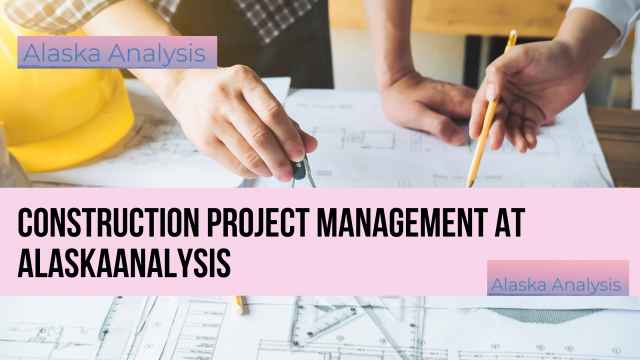 Construction Project Management At Alaskaanalysis