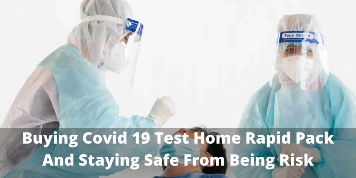 Buying Covid 19 Test Home Rapid Pack And Staying Safe From Being Risk