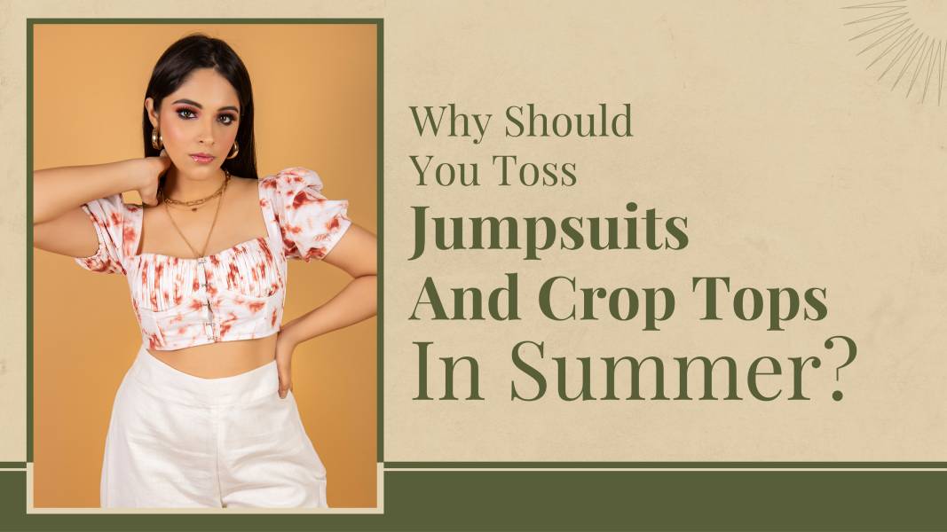 Why To Toss Jumpsuits And Crop Tops In Summer?