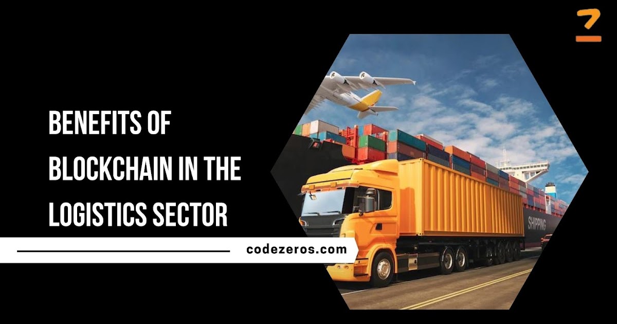 Benefits Of Blockchain In The Logistics Sector - Codezeros