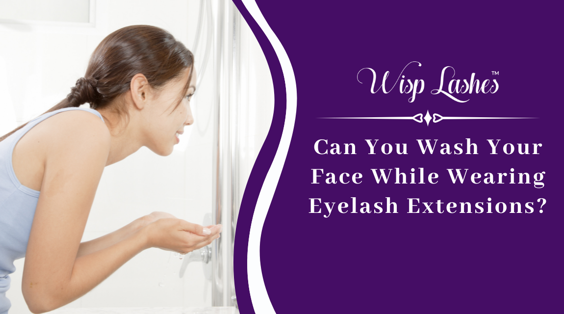 Can You Wash Your Face While Wearing Eyelash Extensions?