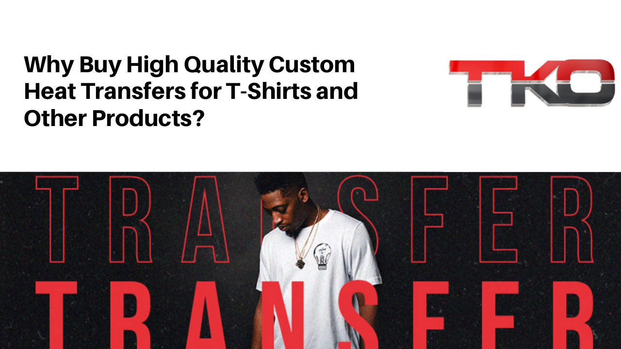 Why Buy High Quality Custom Heat Transfers for T-Shirts and Other Products | edocr