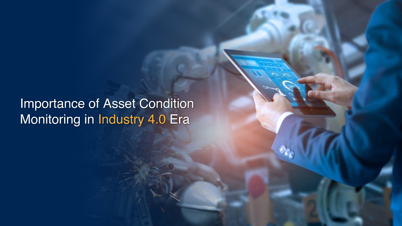 Importance of Asset Condition Monitoring in Industry 4.0 Era