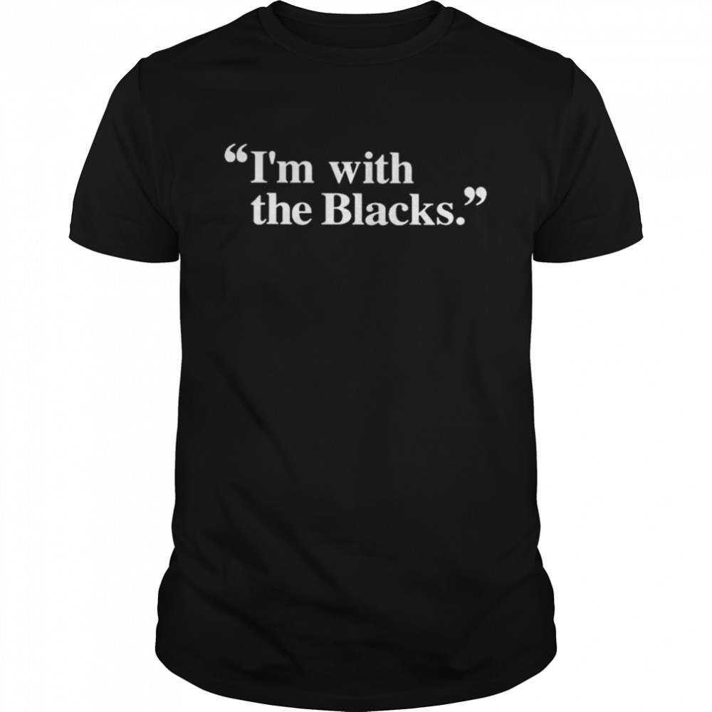 I’m with the blacks 2022 shirt - Trend T Shirt Store Online