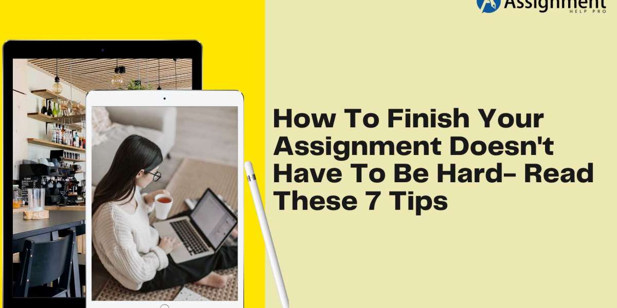 How To Finish Your Assignment Doesn't Have To Be Hard- Read These 7 Tips