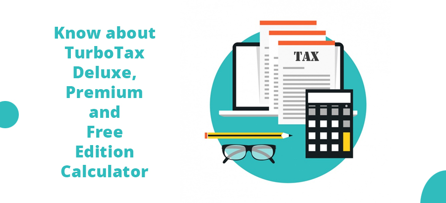 Know about TurboTax Deluxe, Premium and Free Edition Calculator