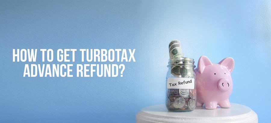 How To Get TurboTax Advance Refund | Contactforhelp