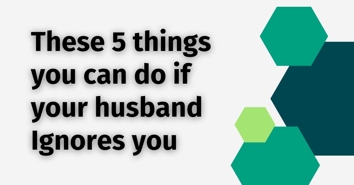 These 5 things you can do if your husband Ignores you - Sohago Blog