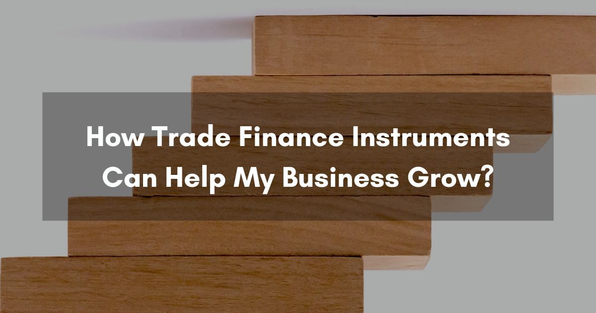 How Trade Finance Instruments Help My Business Grow?