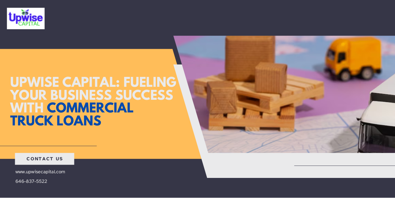 Upwise Capital Fueling Your Business Success with Commercial Truck Loans