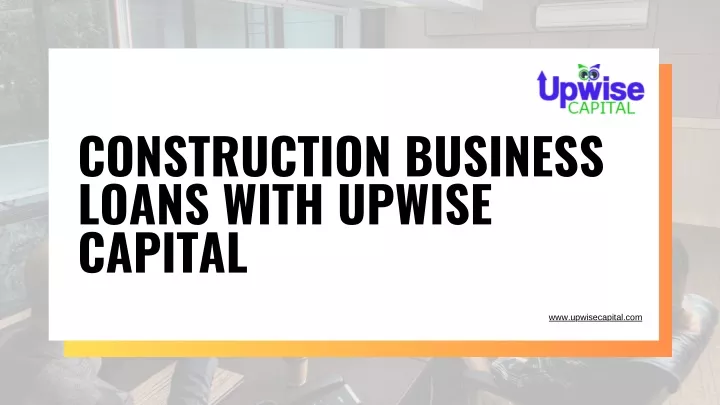 PPT - Construction Business Loans with Upwise Capital PowerPoint Presentation - ID:13092714