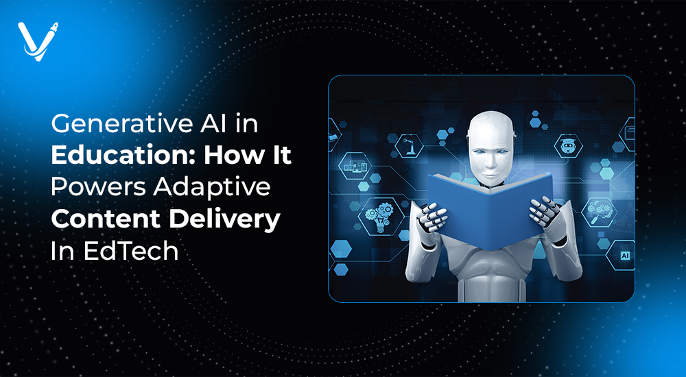Generative AI in Education: How It Powers Adaptive Content Delivery in EdTech
