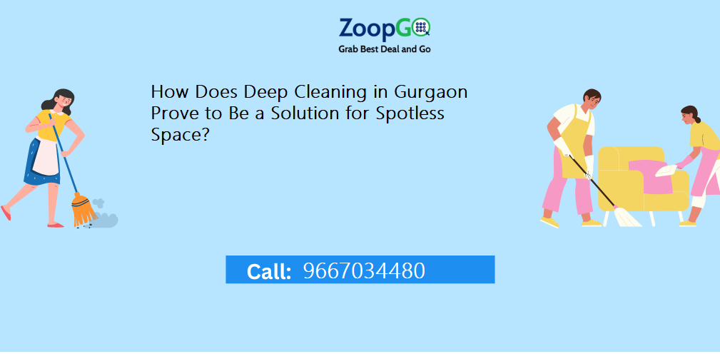 How Does Deep Cleaning in Gurgaon Prove to Be a Solution for Spotless Space? | by Zoopgopr | Apr, 2025 | Medium