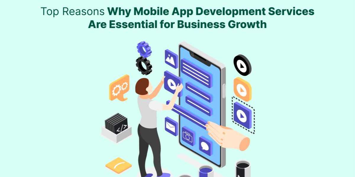 Top Reasons Why Mobile App Development Services Are Essential for Business Growth